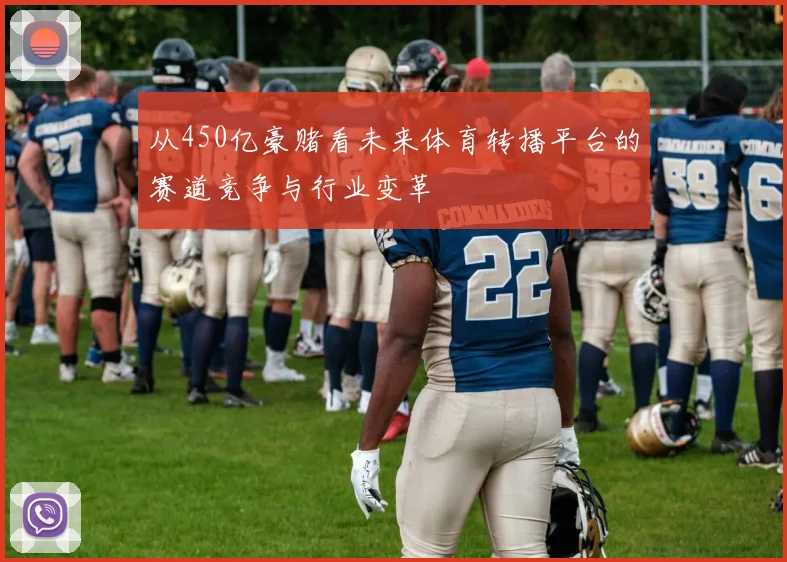 从450亿豪赌看未来体育转播平台的赛道竞争与行业变革