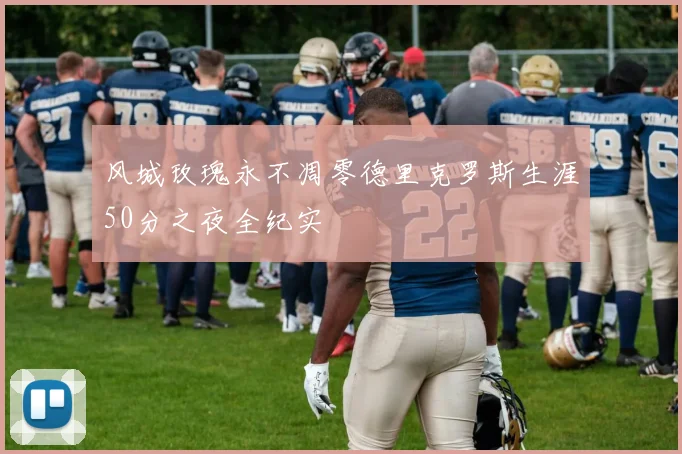 风城玫瑰永不凋零德里克罗斯生涯50分之夜全纪实